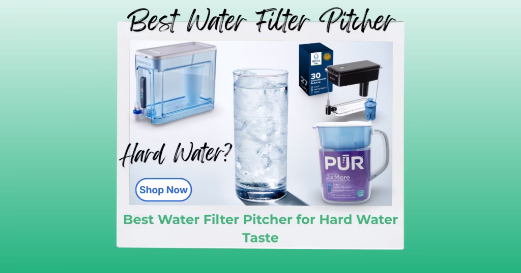 Best Water Filter Pitcher for Hard Water Taste