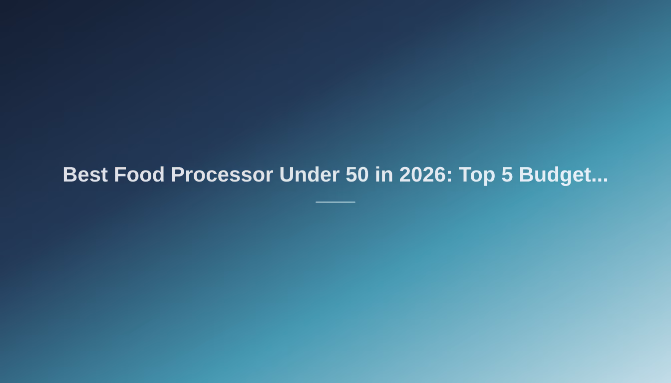 Best Food Processor Under 50 in 2026: Top 5 Budget-Friendly Picks