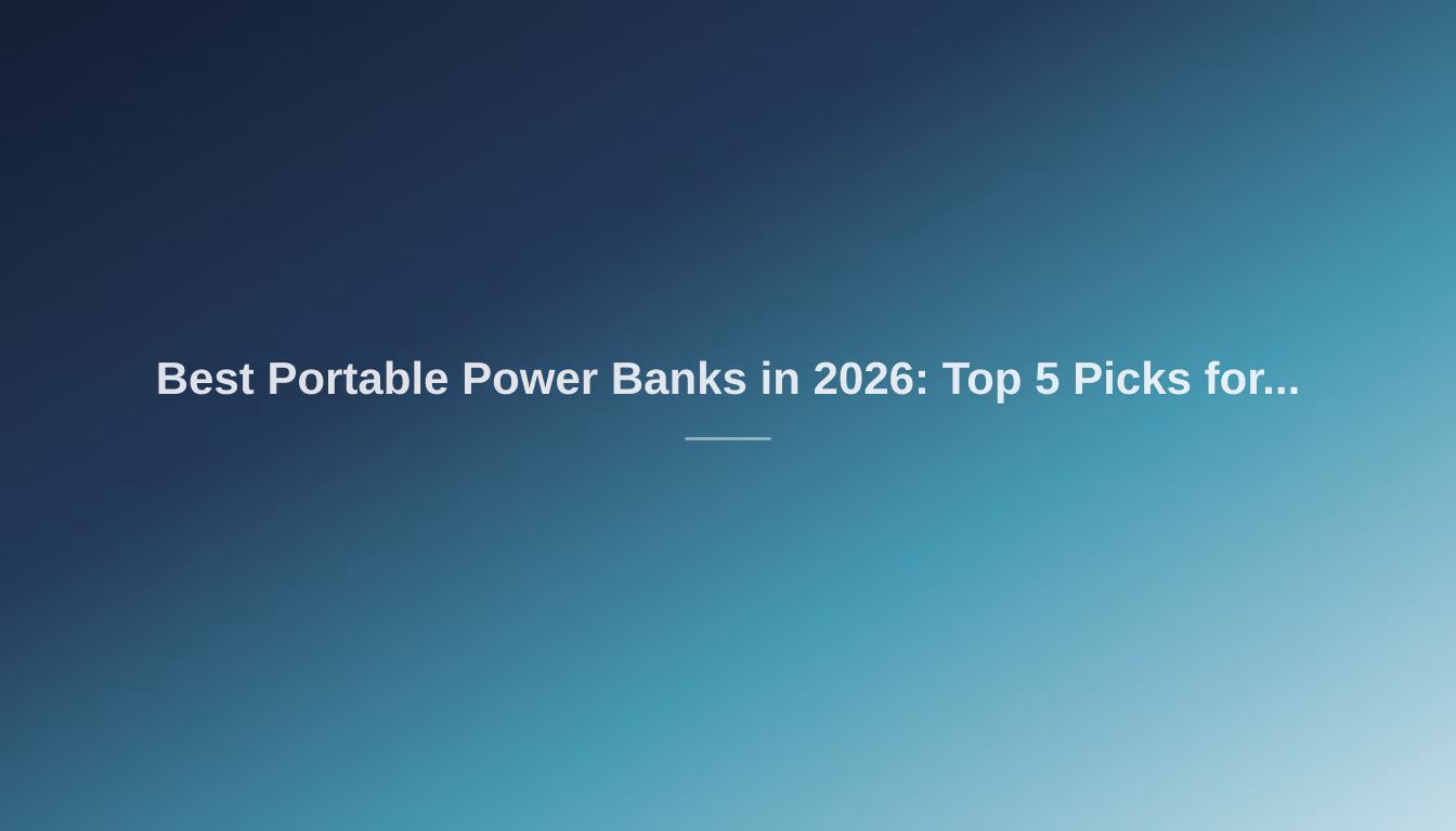 Best Portable Power Banks in 2026: Top 5 Picks for Your Devices