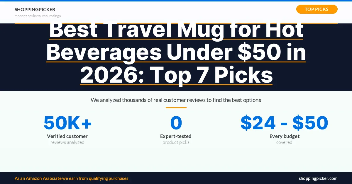 Best Travel Mug for Hot Beverages Under $50 in 2026: Top 7 Picks — 0 best picks with real Amazon ratings and reviews